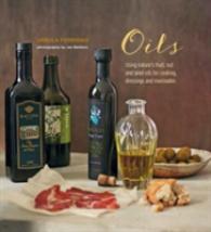 Oils : Using Nature's Fruit, Nut and Seed Oils for Cooking, Dressings and Marinades