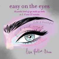 Easy on the Eyes : The Pocket Book of Eye Make-Up Looks in 5, 15 and 30 Minutes