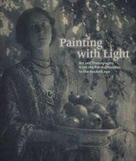 Painting with Light : Art and Photography from the Pre-Raphaelite to the Modern Age