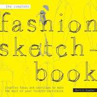 The Complete Fashion Sketchbook : Creative Ideas and Exercises to Make the Most of Your Fashion Sketchbook