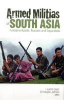 Armed Militias of South Asia : Fundamentalists, Maoists and Separatists
