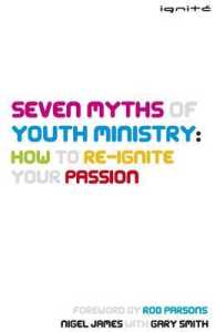 Seven Myths of Youth Ministry: How to Re-ignite your Passion -- Paperback