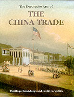 The Decorative Arts of the China Trade : Paintings, Furnishings and Exotic Curiosities （REP SUB）