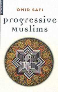 Progressive Muslims : On Justice, Gender and Pluralism (Islam in the Twenty-first Century)