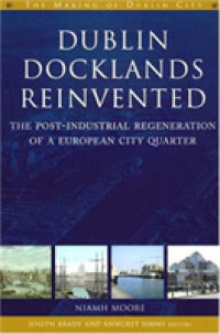 Dublin Docklands Reinvented : The Post-industrial Regeneration of a European City Quarter (The Making of Dublin)