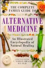 Complete Family Guide - Alternative Medicine : An Illustrated Encyclopedia of Natural Healing -- Hardback (English Language Edition)