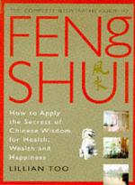 The Complete Illustrated Guide to Feng Shui : How to Apply the Secrets of Chinese Wisdom for Health, Wealth and Happiness (Complete Illustrated Guide)