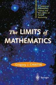 The Limits of Mathematics : A course on information theory and the limits of formal reasoning (Discrete Mathematics and Theoretical Computer Science) （repr. 2003. XI, 148 p. 24 cm）