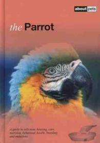 The Parrot : A Guide to Selecting, Housing, Care, Nutrition, Behaviour, Health, Breeding and Mutations