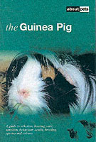 The Guinea Pig : A Guide to Selection, Housing, Care, Nutrition, Behaviour, Health, Breeding, Species and Colours