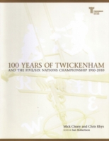 100 Years of Twickenham : And the Five / Six Nations Championship 1910-2010 -- Hardback