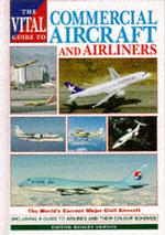 The Vital Guide to Commercial Aircraft and Airliners: the World's Current Major Civil Aircraft