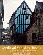 Medieval Yorkshire Towns : People, Buildings and Spaces