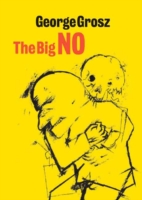 George Grosz : The Big NO: Drewings from two portfolios: Ecce Homo and Hintergrund