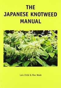 The Japanese Knotweed Manual : The Management and Control of an Invasive Alien Weed (fallopia Japonica)