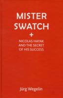 Mister Swatch : Nicolas Hayek and the Secret of Success -- Hardback