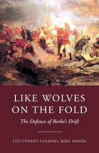 Like Wolves on the Fold : The Defence of Rorke's Drift
