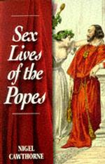 Sex Lives of the Popes : An Irreverent Expose of the Bishops of Rome from st Peter to the Present Day