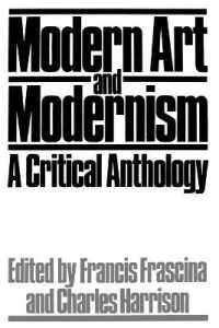 Modern Art and Modernism : A Critical Anthology (Published in Association with the Open University)