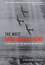 The Most Dangerous Enemy : A History of the Battle of Britain