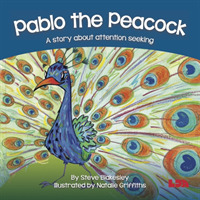 Pablo the Peacock : A story about attention seeking (Birds Behaving Badly)