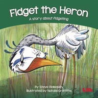 Fidget the Heron : A story about fidgeting (Birds Behaving Badly)