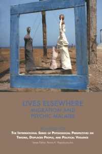 Lives Elsewhere : Migration and Psychic Malaise (The International Series of Psychosocial Perspectives on Trauma, Displaced People & Political Violence)
