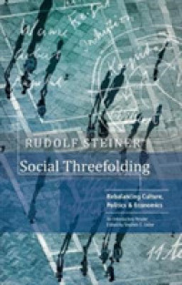 Social Threefolding : Rebalancing Culture, Politics & Economics - an Introductory Reader