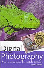 Digital Photography : A No-Nonsense, Jargon-Free Guide for Beginners