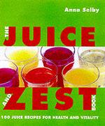 The Juice and Zest Book : Recipes for Healing & Vitality