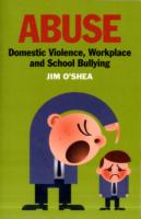Abuse : Domestic Violence, Workplace and School Bullying