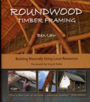 Roundwood Timber Framing : Building Naturally Using Local Resources