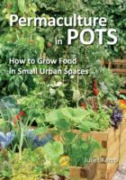 Permaculture in Pots : How to Grow Food in Small Urban Spaces