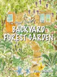 The Plant Lover's Backyard Forest Garden : Trees, Fruit and Veg in Small Spaces