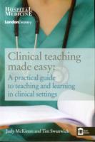 Clinical Teaching Made Easy : A Practical Guide to Teaching and Learning in a Clinical Setting -- Paperback / softback
