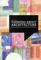 Thinking about Architecture : An Introduction to Architectural Theory