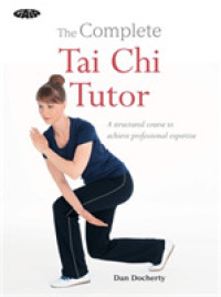 The Complete Tai Chi Tutor : A Structured Course to Achieve Professional Expertise