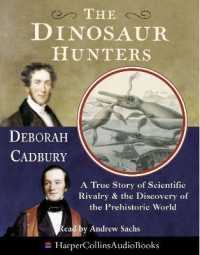 The Dinosaur Hunters : A True Story of Scientific Rivalry and the Discovery of the Prehistoric World