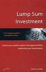 Lump Sum Investment : Assess Your Needs; Explore the Opportunities; Maximise Your Investments -- Paperback