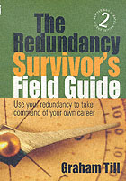 The Redundancy Survivor's Field Guide; Use Your Redundancy to Take Command of Your Own Career