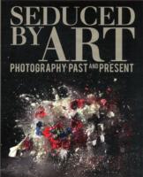 Seduced by Art : Photography Past and Present