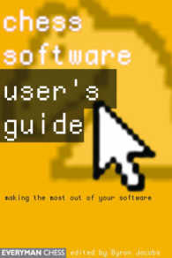 Chess Software: a User's Guide : Making the Most of Your Chess Software