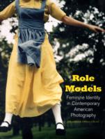 Role Models : Feminine Identity in Contemporary American Photography