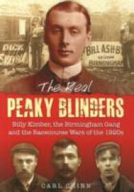 The Real Peaky Blinders : Billy Kimber, the Birmingham Gang and the Racecourse Wars of the 1920s