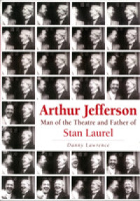 Arthur Jefferson : Man of the Theatre and Father of Stan Laurel