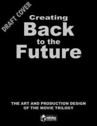 Creating Back to the Future : The Art and Production Design of the Movie Trilogy