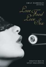 Love Food Love Sex : Seductive Ways to Satisfy Your Appetite （BOX PAP/AC）