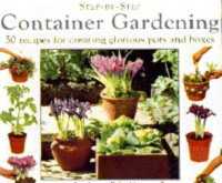 Container Gardening : 50 Recipes for Creating Glorious Pots and Boxes (Step-by-step)