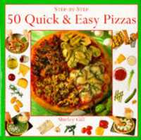 50 Quick and Easy Pizzas (Step-by-step)