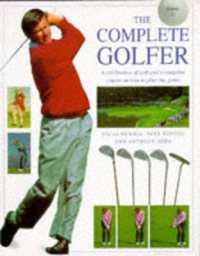 The Complete Golfer : A Celebration of Golf and a Complete Course on How to Play the Game